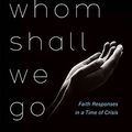 Cover Art for B0957T69WL, To Whom Shall We Go: Faith Responses in a Time of Crisis by Irene Alexander