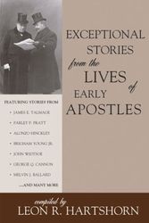 Cover Art for 9781932898019, Exceptional Stories from the Lives of Early Apostles by Leon R. Hartshorn