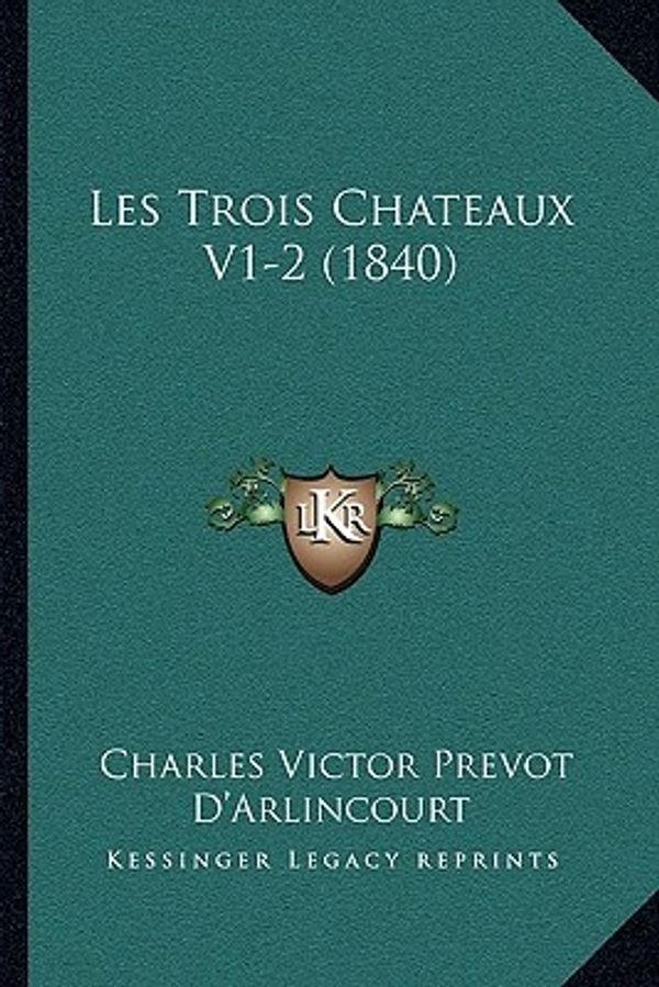 Cover Art for 9781167720093, Les Trois Chateaux V1-2 (1840) by Charles Victor Prevot D'Arlincourt