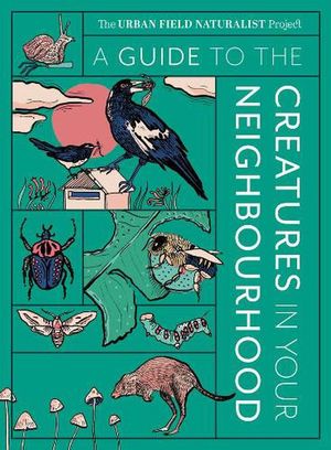 Cover Art for 9781922616326, A Guide to the Creatures in Your Neighbourhood by Zoë Sadokierski, Andrew Burrell, Dieter Hochuli, John Martin, Thom Van Dooren