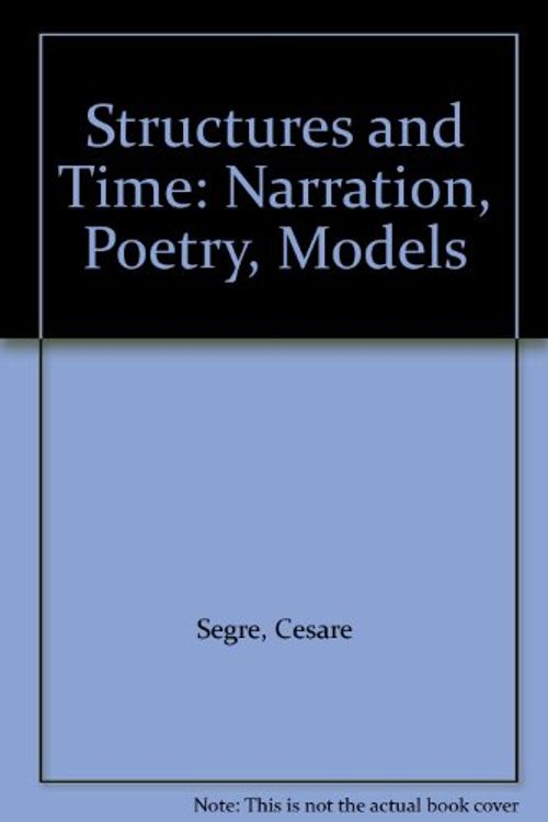 Cover Art for 9780226744766, Structures and Time: Narration, Poetry, Models by Cesare Segre