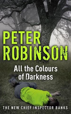 Cover Art for 9780340836941, All the Colours of Darkness: DCI Banks 18 by Peter Robinson