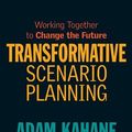 Cover Art for 9781609944919, Transformative Scenario Planning: Creating New Futures When Things Aren't Working by Adam Kahane