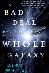 Cover Art for 9780316412100, A Bad Deal for the Whole Galaxy by Alex White