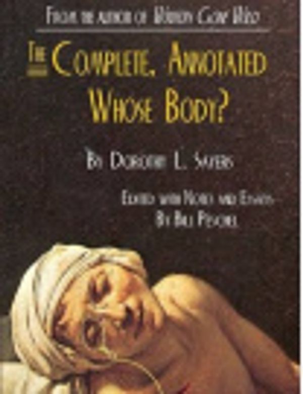 Cover Art for 9781257989690, The Complete, Annotated Whose Body? by Dorothy L. Sayers, President Bill Peschel