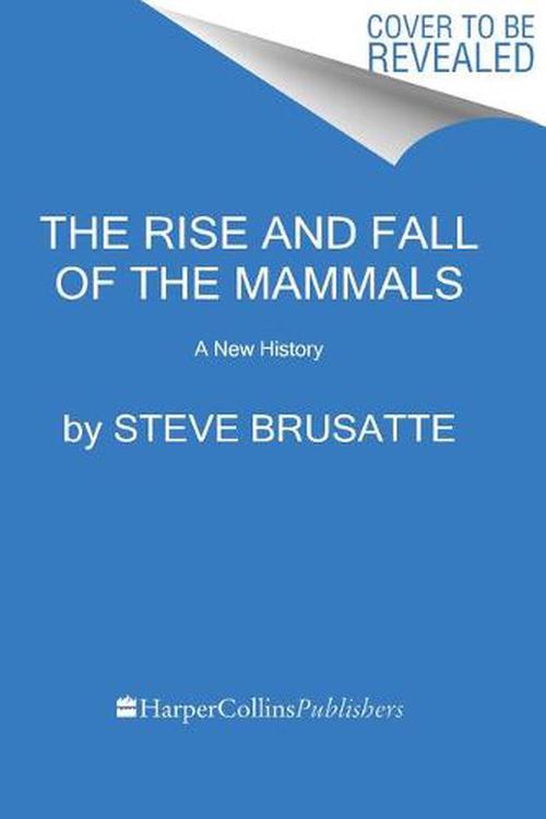 Cover Art for 9780062951519, The Rise and Fall of the Mammals: A New History by Steve Brusatte