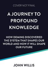Cover Art for 9781950508839, Deming's Journey to Profound Knowledge: How Deming Helped Win a War, Altered the Face of Industry, and Holds the Key to Our Future by John Willis