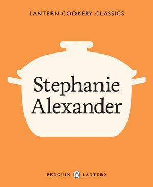 Cover Art for 9781921383137, Lantern Cookery Classics: Stephanie Alexander by Stephanie Alexander