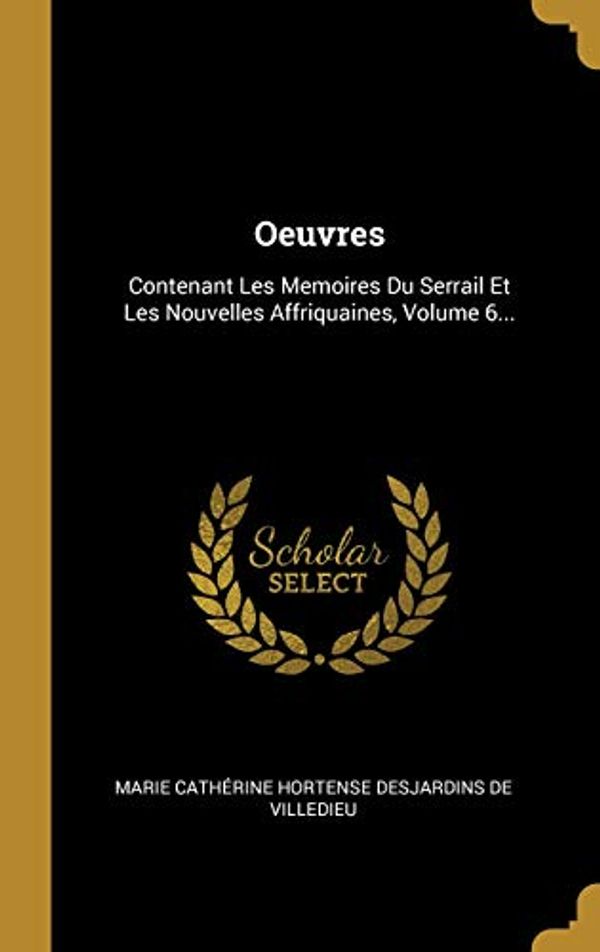Cover Art for 9780341296195, Oeuvres: Contenant Les Memoires Du Serrail Et Les Nouvelles Affriquaines, Volume 6... by 