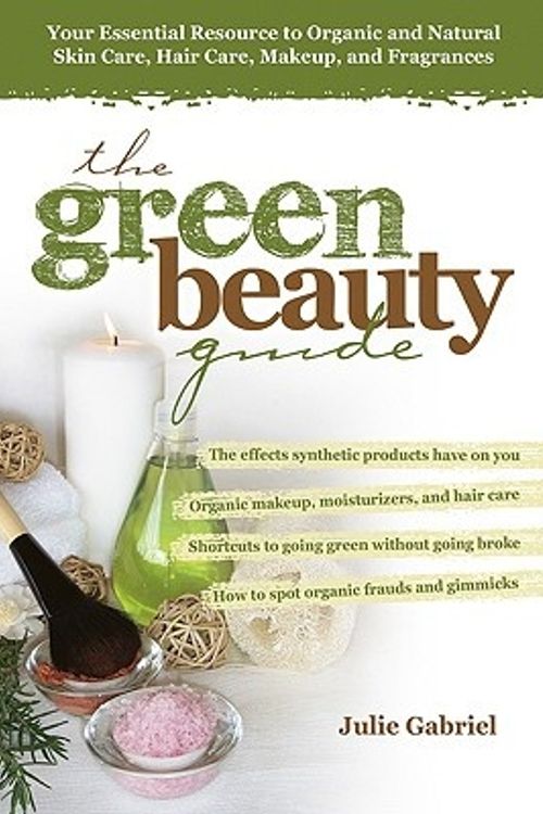 Cover Art for 9780757307478, The Green Beauty Guide: Your Essential Resource to Organic and Natural Skin Care, Hair Care, Makeup, and Fragrances by Julie Gabriel