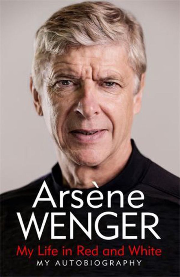 Cover Art for 9781474618250, My Life in Red and White: My Autobiography by Arsene Wenger