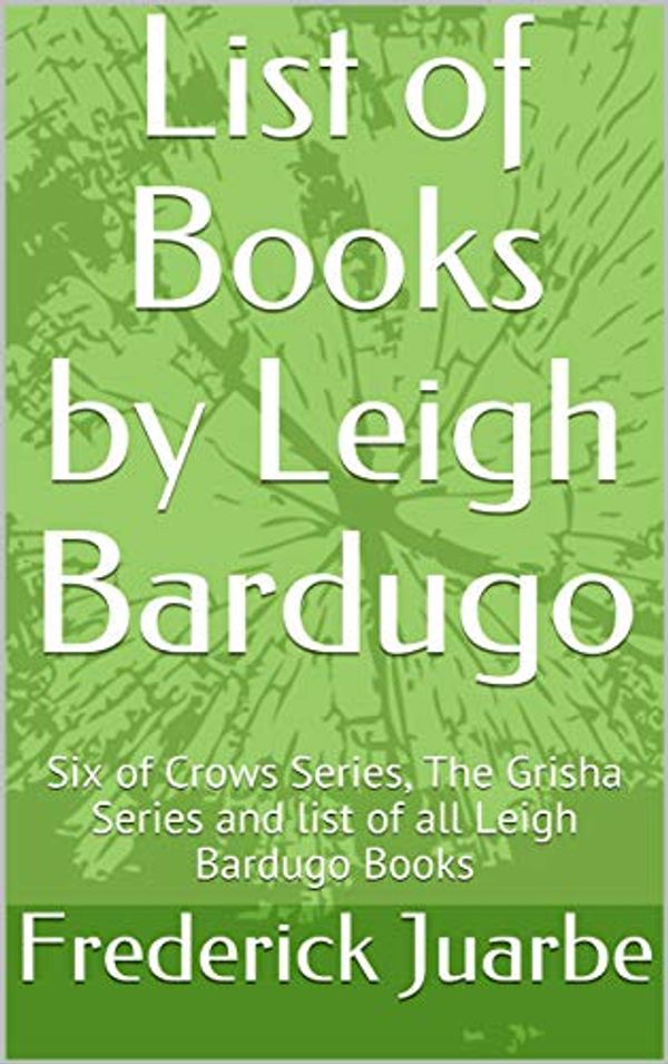 Cover Art for B07MFQVRQ9, List of Books by Leigh Bardugo: Six of Crows Series, The Grisha Series and list of all Leigh Bardugo Books by Frederick Juarbe