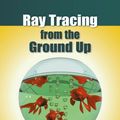 Cover Art for 9781568812724, Ray Tracing from the Ground Up by Kevin Suffern