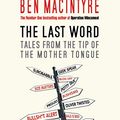 Cover Art for B0055S2GOK, The Last Word: Tales from the Tip of the Mother Tongue by Ben Macintyre