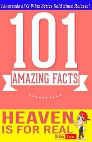 Cover Art for 9781500138424, Heaven Is for Real - 101 Amazing FactsFun Facts & Trivia Tidbits by G Whiz