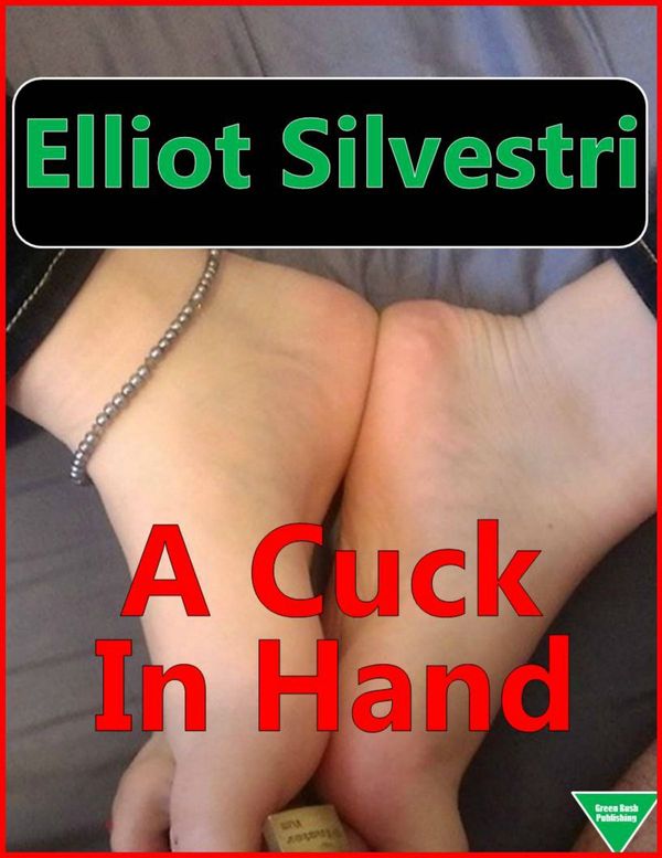 Cover Art for 9781311123251, A Cuck In Hand by Elliot Silvestri