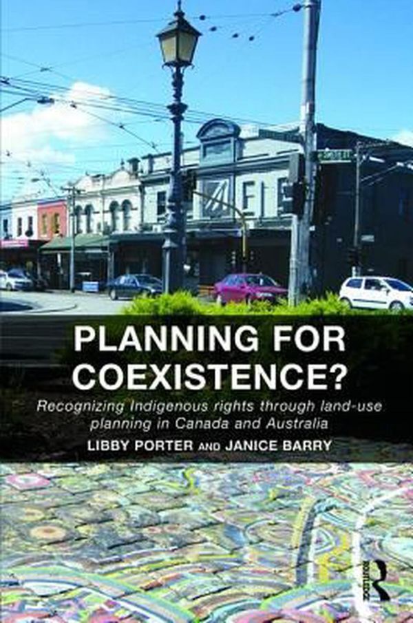 Cover Art for 9781409470779, Planning for Coexistence?: Recognizing Indigenous Rights Through Land-Use Planning in Canada and Australia by Libby Porter, Janice Barry