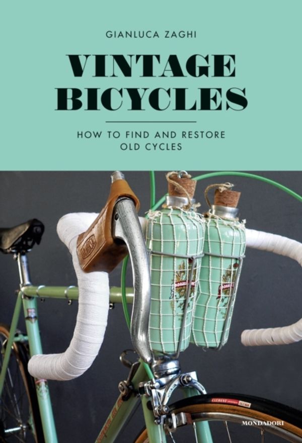 Cover Art for 9788891812636, Vintage BicyclesHow to Find and Restore Old Cycles by Gianluca Zaghi