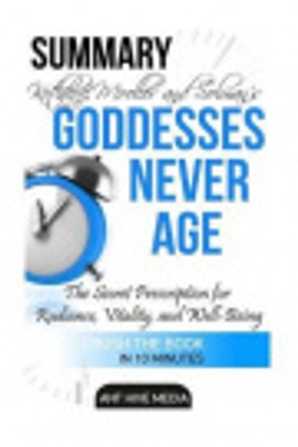 Cover Art for 9781518778834, Summary Christiane Northrup M.D's Goddesses Never Age:: The Secrets to for Radiance, Vitality, and Well-Being by Ant Hive Media