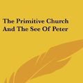 Cover Art for 9780548349854, The Primitive Church and the See of Peter by Luke Rivington