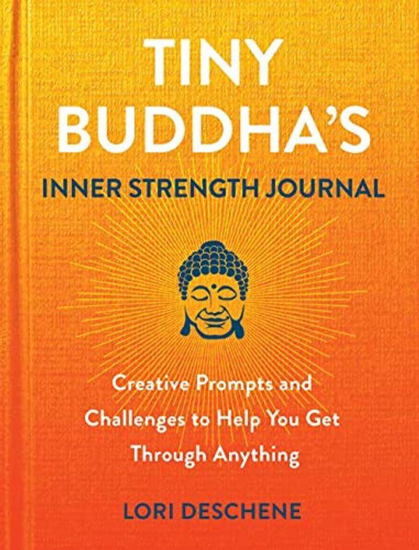 Cover Art for 9780806542232, Tiny Buddha's Inner Strength Journal: Creative Prompts and Challenges to Help You Get Through Anything by Lori Deschene