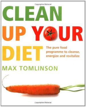 Cover Art for 9781844833627, Clean Up Your Diet by Max Tomlinson