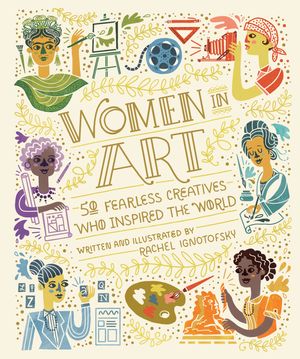 Cover Art for 9780399580437, Women in Art: 50 Fearless Creatives Who Inspired the World (Women in Science) by Rachel Ignotofsky