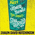 Cover Art for 9781481498593, The Past and Other Things That Should Stay Buried by Shaun David Hutchinson