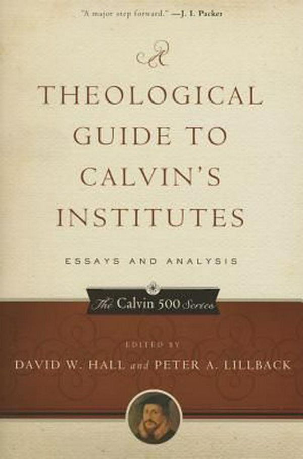 Cover Art for 9781629951942, A Theological Guide to Calvin's Institutes: Essays and Analysis, Paperback Edition (Calvin 500) by David W. Hall
