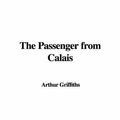 Cover Art for 9781428056886, The Passenger from Calais by Arthur Griffiths