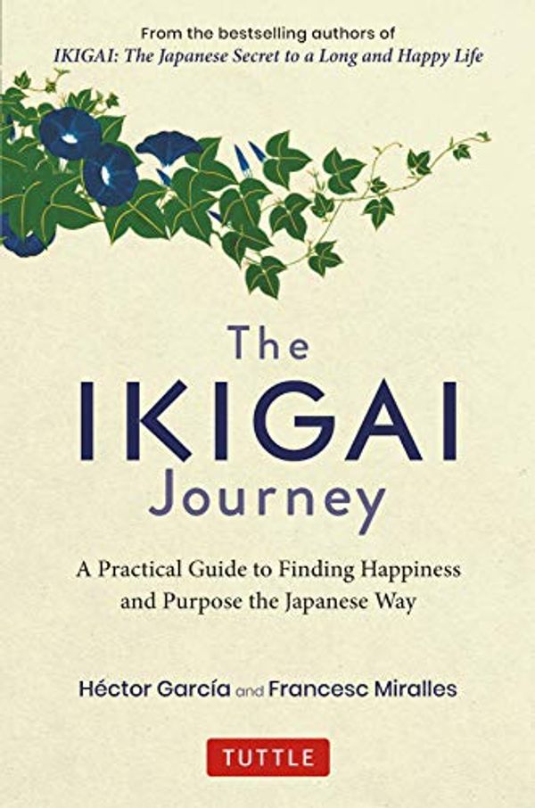 Cover Art for B084MLRFQR, The Ikigai Journey: A Practical Guide to Finding Happiness and Purpose the Japanese Way by García, Héctor
