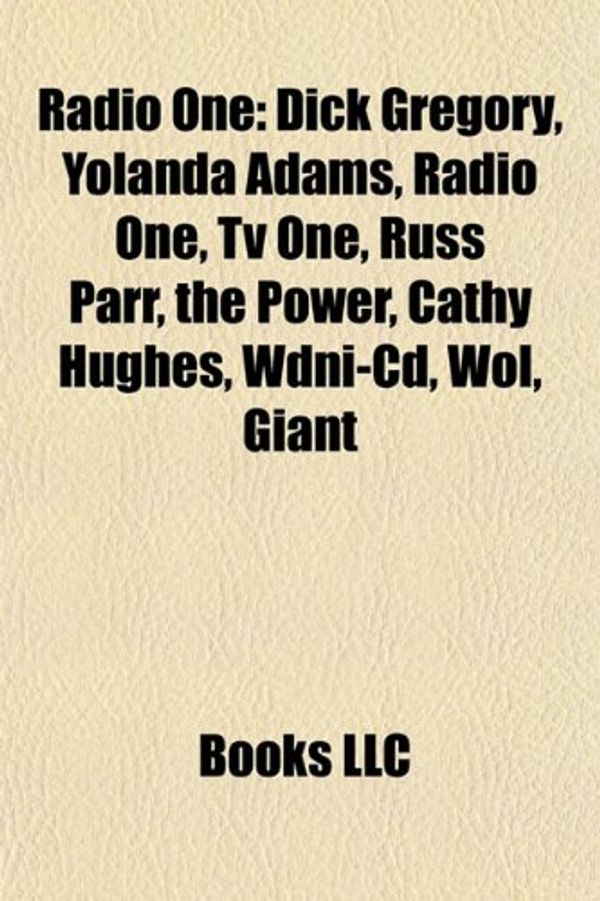 Cover Art for 9781156686393, Radio One: Dick Gregory, Yolanda Adams, Radio One, Tv One, Russ Parr, the Power, Cathy Hughes, Wdni-cd, Wol, Giant by Books Llc
