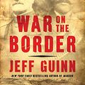 Cover Art for B08LDV3VXG, War on the Border: Villa, Pershing, the Texas Rangers, and an American Invasion by Jeff Guinn