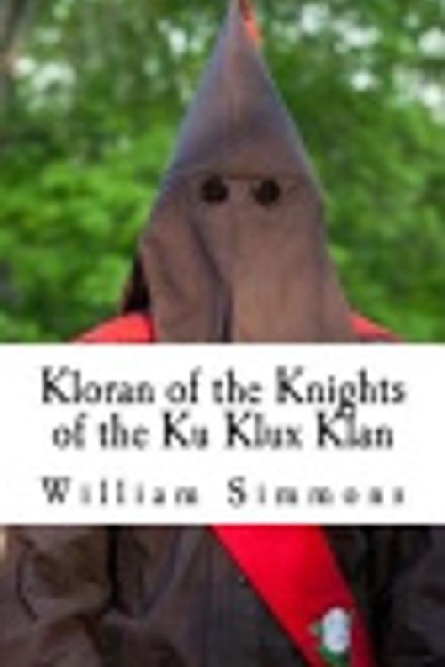 Cover Art for 9781986664318, Kloran of the Knights of the Ku Klux Klan: Klaro Edition: KKK Secret Handbook by William Simmons