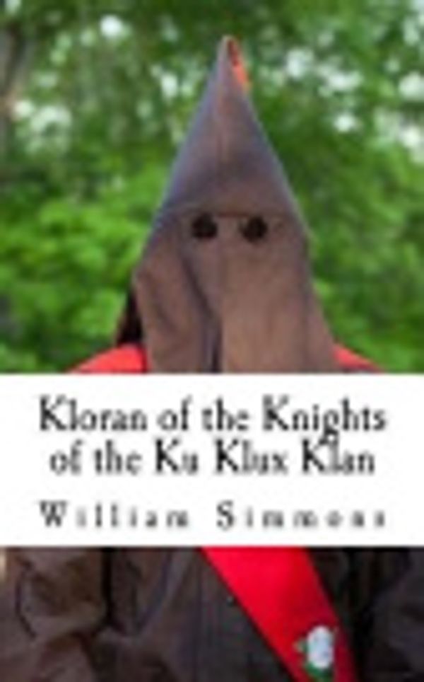 Cover Art for 9781986664318, Kloran of the Knights of the Ku Klux Klan: Klaro Edition: KKK Secret Handbook by William Simmons