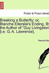 Cover Art for 9781241377038, Breaking a Butterfly; Or, Blanche Ellerslie's Ending. by the Author of "Guy Livingstone" [I.E. G. A. Lawrence]. by Blanche Ellerslie