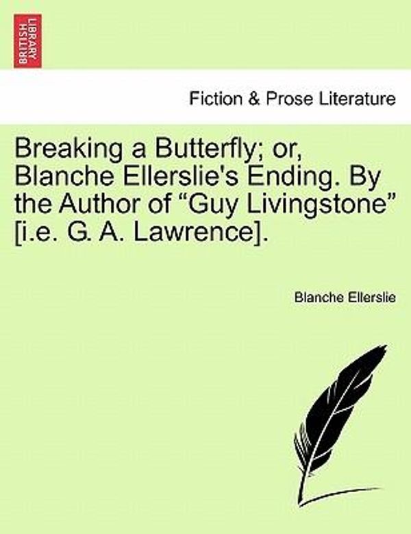 Cover Art for 9781241377038, Breaking a Butterfly; Or, Blanche Ellerslie's Ending. by the Author of "Guy Livingstone" [I.E. G. A. Lawrence]. by Blanche Ellerslie