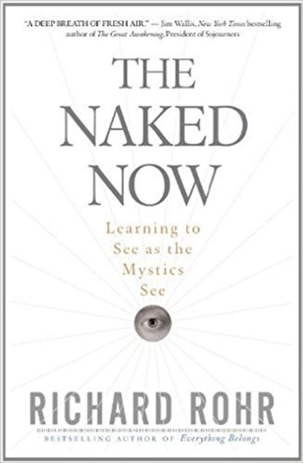 Cover Art for 0884181990615, The Naked Now: Learning to See as the Mystics See by Richard Rohr