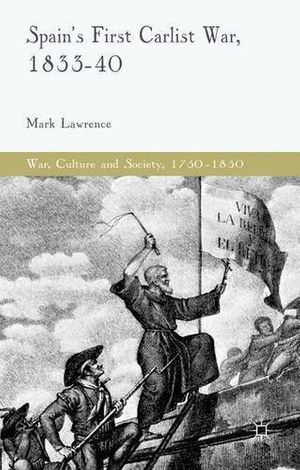 Cover Art for B01LPCV29Y, Spain's First Carlist War, 1833-40 (War, Culture and Society, 1750-1850) by Dr. Mark Lawrence (2014-09-17) by Dr. Mark Lawrence