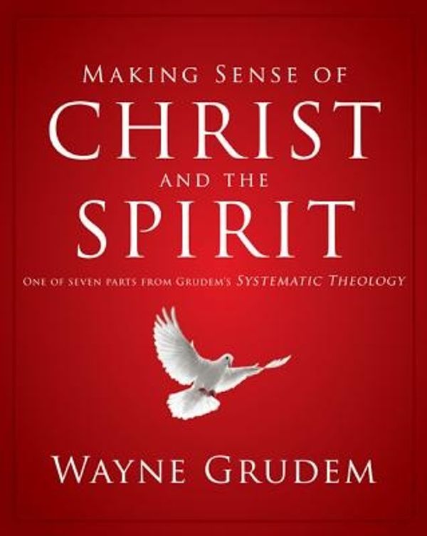 Cover Art for 9780310493143, Making Sense of Christ and the Spirit by Wayne A. Grudem