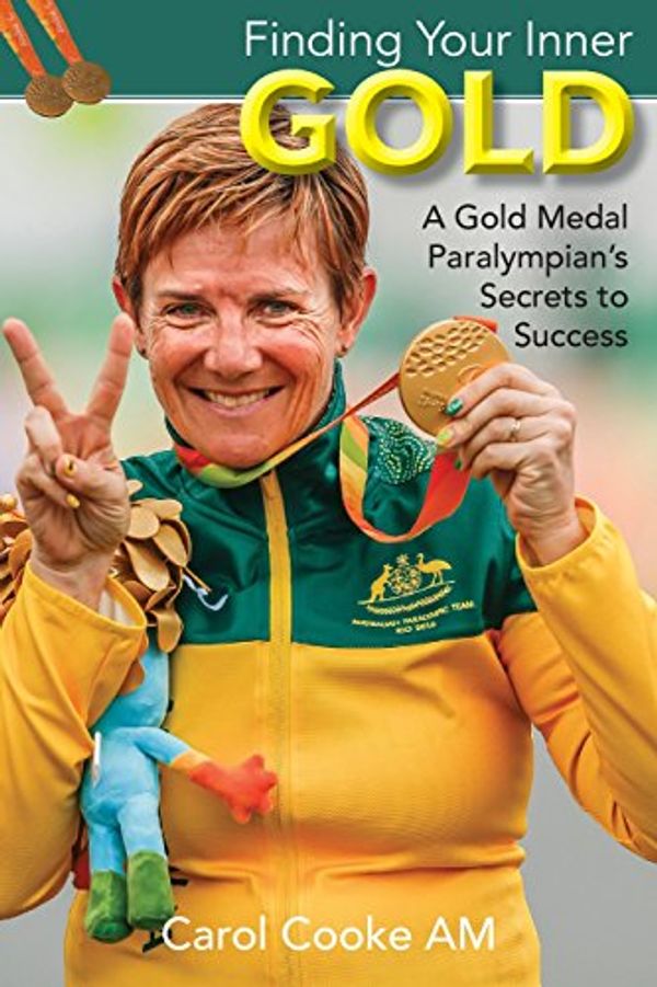Cover Art for 9781925585445, Finding Your Inner Gold: A Gold Medal Paralympian's Secrets to Success by Carol Cooke