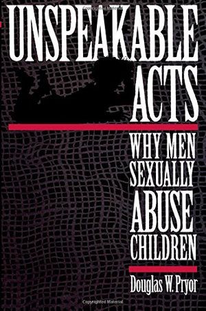 Cover Art for 9780814766668, Unspeakable Acts: Why Men Sexually Abuse Children by Doug W. Pryor