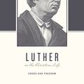 Cover Art for B00QSNFY4K, Luther on the Christian Life: Cross and Freedom by Carl R. Trueman