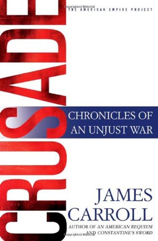 Cover Art for 9780805077032, Crusade: Chronicles of an Unjust War by James Carroll
