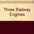 Cover Art for 9780718204105, Three Railway Engines by Rev. Wilbert Vere Awdry