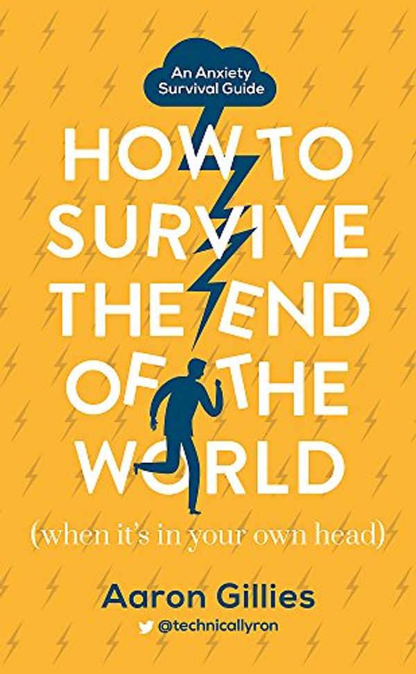 Cover Art for 9781473659704, How to Survive the End of the World (When it's in Your Own Head): An Anxiety Survival Guide by Aaron Gillies