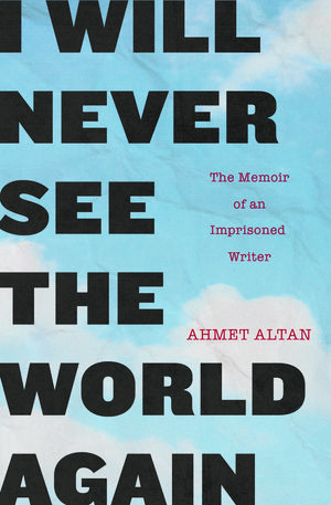 Cover Art for 9781590519929, I Will Never See the World Again: The Memoir of an Imprisoned Writer by Ahmet Altan