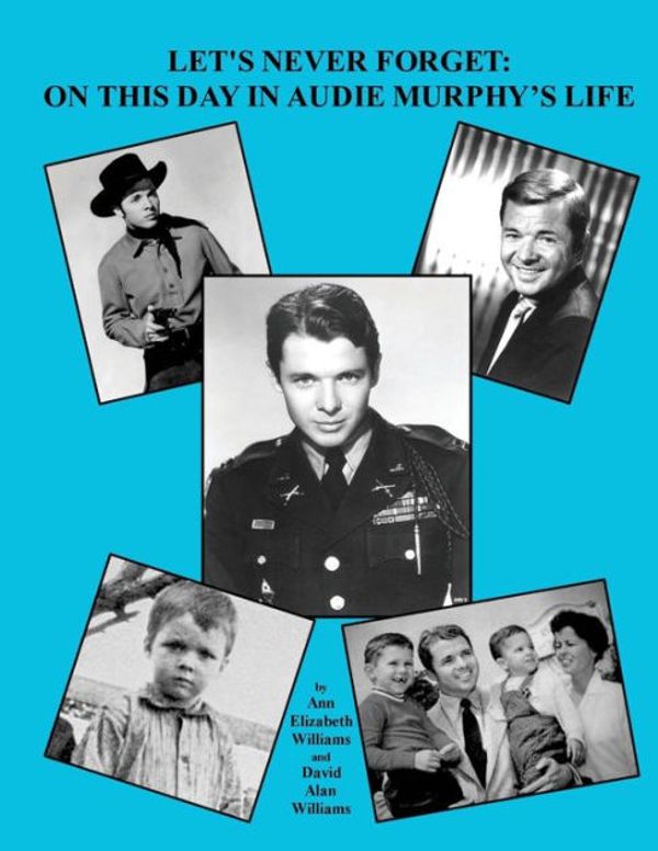 Cover Art for 9781503360778, Let's Never Forget: On This Day in Audie Murphy's Life by Ann Elizabeth Williams, David Alan Williams