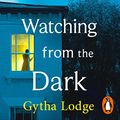 Cover Art for B07VXJYSHQ, Watching from the Dark by Gytha Lodge
