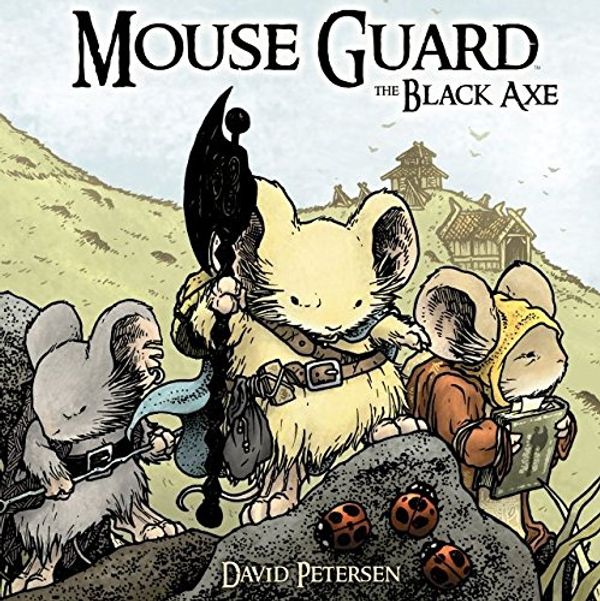 Cover Art for B011QY3NIE, Mouse Guard Vol. 3: The Black Axe (Mouse Guard: The Black Axe) by David Petersen
